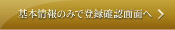 基本情報のみで登録確認画面へ